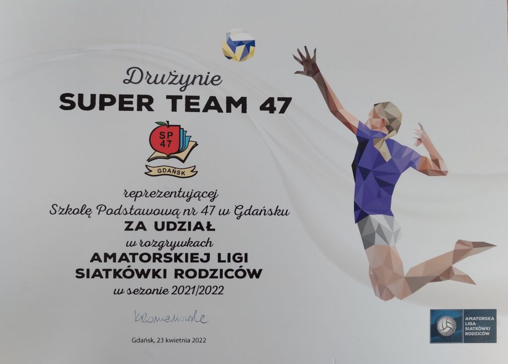 dyplom: Drużynie SUPER TEAM 47 reprezentującej Szkołę Podstawowa nr 47 w Gdańsku za udział w rozgrywkach amatorskiejw sezonie 2021/2022 Gdańsk 23 kwietnia 2022