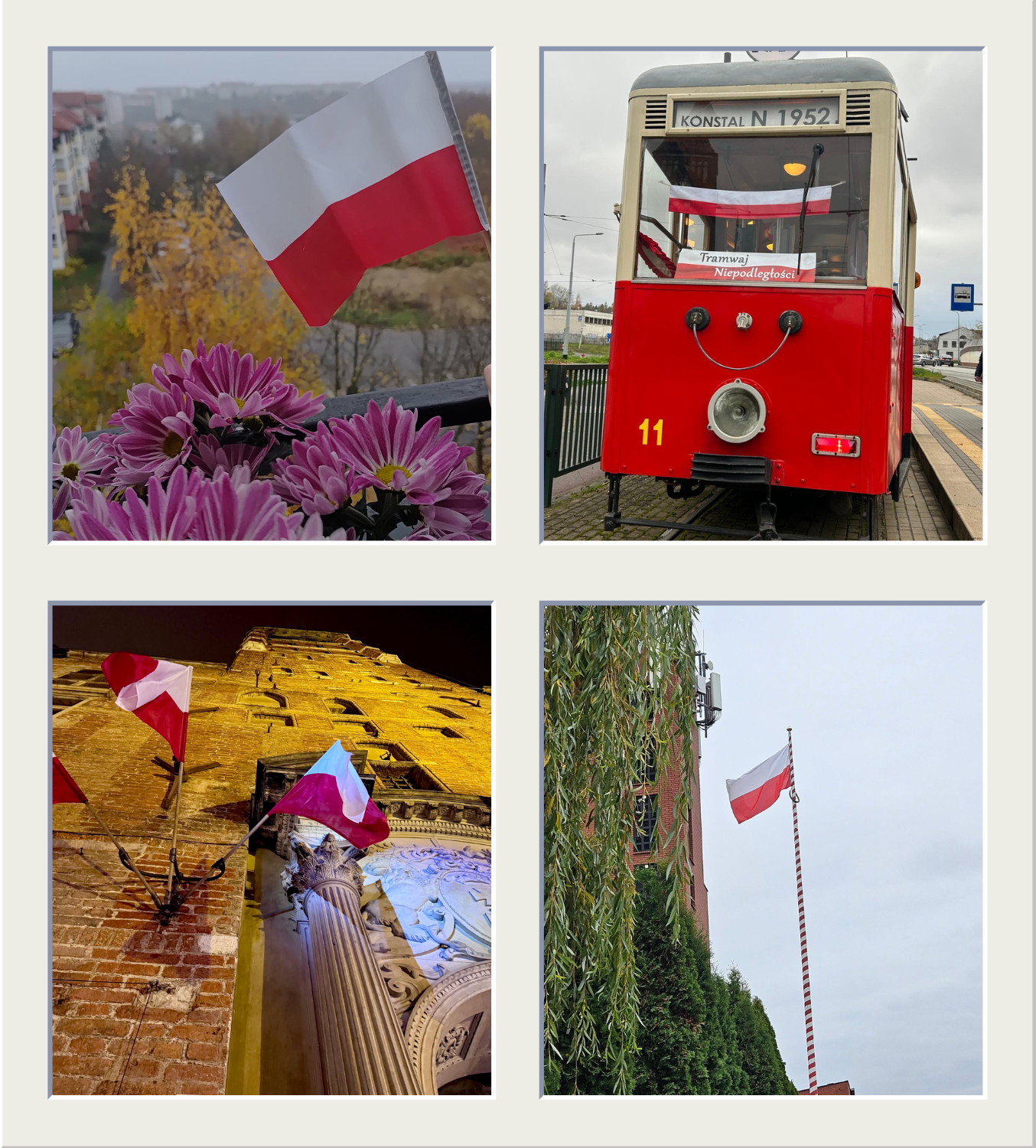 Kolaż czterech zdjęć przedstawiających polskie flagi w różnych miejscach: Mała flaga Polski wetknięta w doniczkę z różowymi kwiatami na tle jesiennego krajobrazu. Czerwono-kremowy zabytkowy tramwaj z wywieszoną biało-czerwoną flagą i tablicą „Tramwaj Niepodległości”. Dwie polskie flagi powiewające nocą na tle podświetlonej elewacji zabytkowego budynku z kolumnami. Flaga Polski na wysokim maszcie obok budynku otoczonego zielenią, na tle pochmurnego nieba.