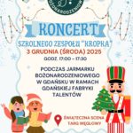 Plakat zapowiada świąteczny koncert szkolnego zespołu „Kropka”, który odbędzie się 3 grudnia 2025 roku podczas Jarmarku Bożonarodzeniowego w Gdańsku. Na plakacie znajdują się ilustracje dzieci śpiewających kolędy oraz żołnierzyka dziadka do orzechów, a także informacje o miejscu i godzinie wydarzenia.