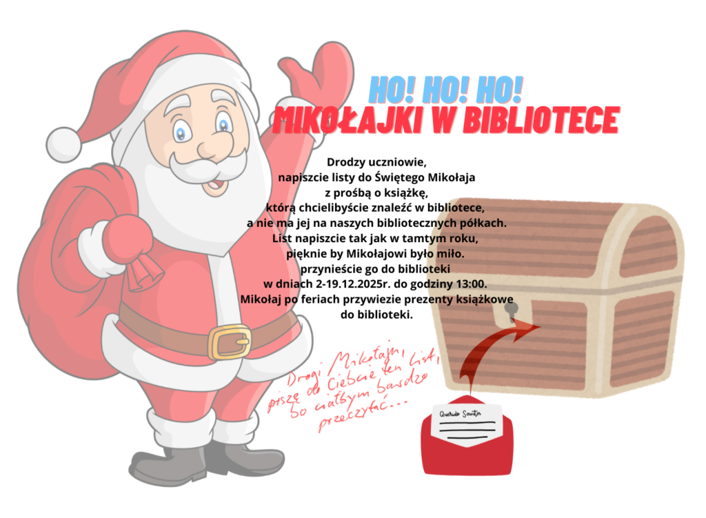 Plakat z wizerunkiem Mikołaja i skrzyni o treści:  Ho! ho! HO! MIKOŁAJKI W BIBLIOTECE Drodzy uczniowie, napiszcie listy do Świętego Mikołaja z prośbą o książkę, którą chcielibyście znaleźć w bibliotece, a nie ma jej na naszych bibliotecznych półkach. List napiszcie tak jak w tamtym roku, pięknie by Mikołajowi było miło. Przynieście go do biblioteki w dniach 2-19.12.2025r. do godziny 13:00. Mikołaj po feriach przywiezie prezenty książkowe do bibliotek