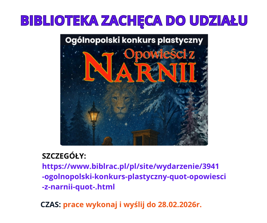 Plakat zachęcający do udziału w Ogólnopolskim Konkursie plastycznym , w którym źródłem inspiracji jest seria Opowieści z Narni. Szczegóły konkursu znajdziecie na stronie: https://www.biblrac.pl/pl/site/wydarzenie/3941-ogolnopolski-konkurs-plastyczny--quot-opowiesci-z-narnii-quot-.html, Centralną przestrzeń plakatu zajmuje fragment okładki książki z jej tytułem.