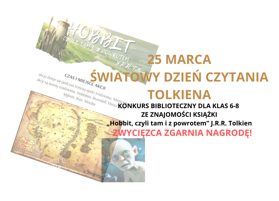 Plakat z okazji Światowego Dnia Czytania Tolkiena przypadającego na 25 marca zachęcający uczniów klas 6-8 do udziału w konkursie czytelniczym opartym na teście wiedzy z książki J.R.R. Tolkiena „Hobbit, czyli tam i z powrotem” J.R.R. Tolkien. Na plakacie kadr z mapą terenów śródziemia oraz małe zdjęcie twarzy Golluma.