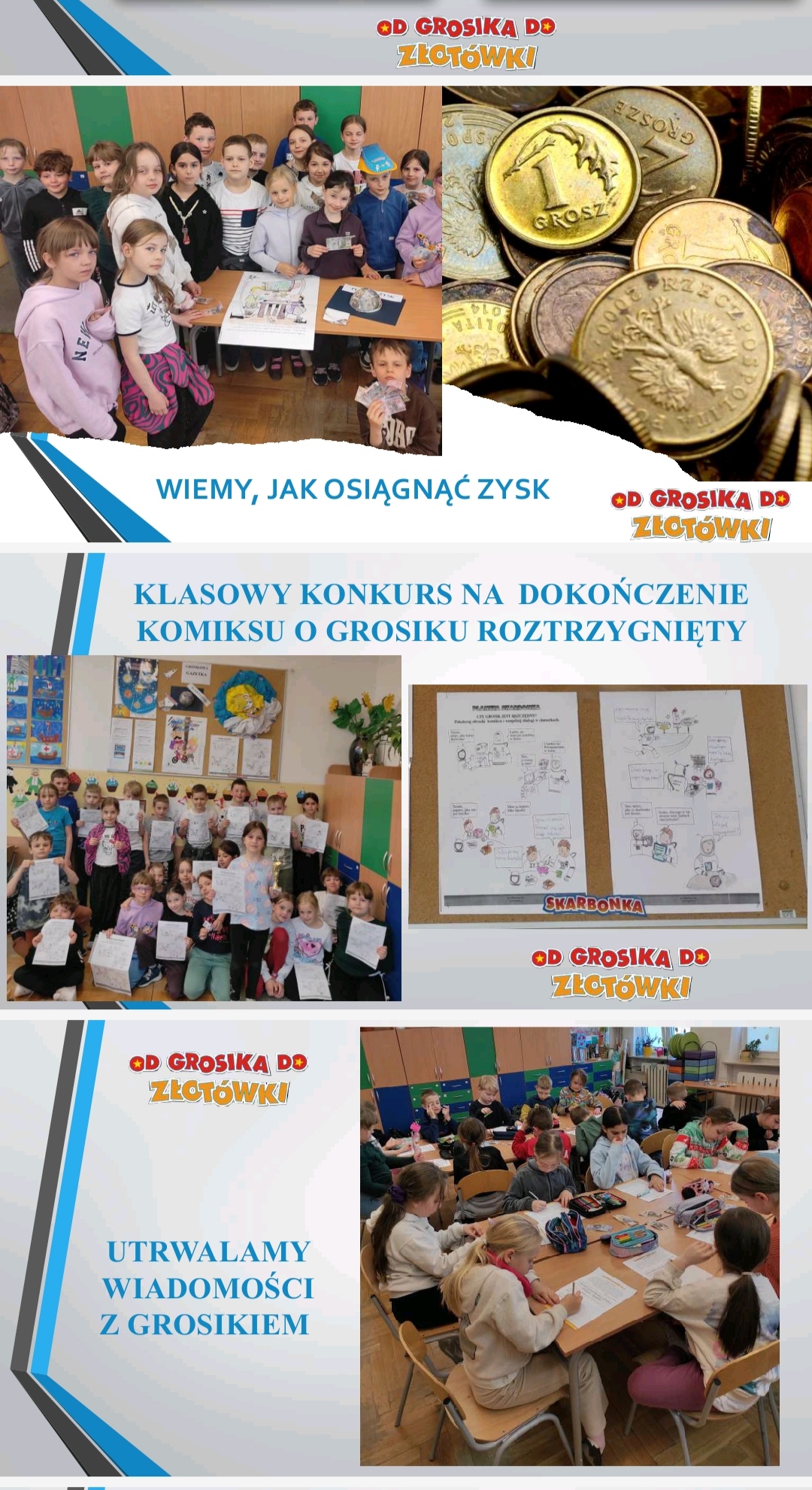 Zdjęcie slajdu prezentacji podzielone w pionie na trzy części. Ćzęść 1. Na górze: z lewej strony grupa dzieci stojąca wokół stołu, na którym leży duża kartka i praca 3D oklejona banknotami. Z prawej strony zdjęcie monet. Część 2. Po środku:grupa dzieci ustawiona w dwa rzędy, jeden stoi, drugi siedzi, w tle elementy sali. Z prawej strony dwie duże kartki na tablicy korkowej. Część 3. Na dole: napis: Utrwalamy wiadomości z Grosikiem oraz dzieci siedzące przy stołach, ustawionych w dwóch grupach. Na stołach kartki, piórniki.