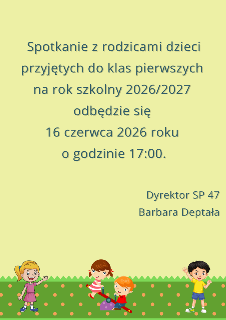 Spotkanie z rodzicami dzieci przyjętych do klas pierwszych na rok szkolny 2026/2027 odbędzie się 16 czerwca 2026 roku o godzinie 17:00. Dyrektor SP 47 Barbara Deptała