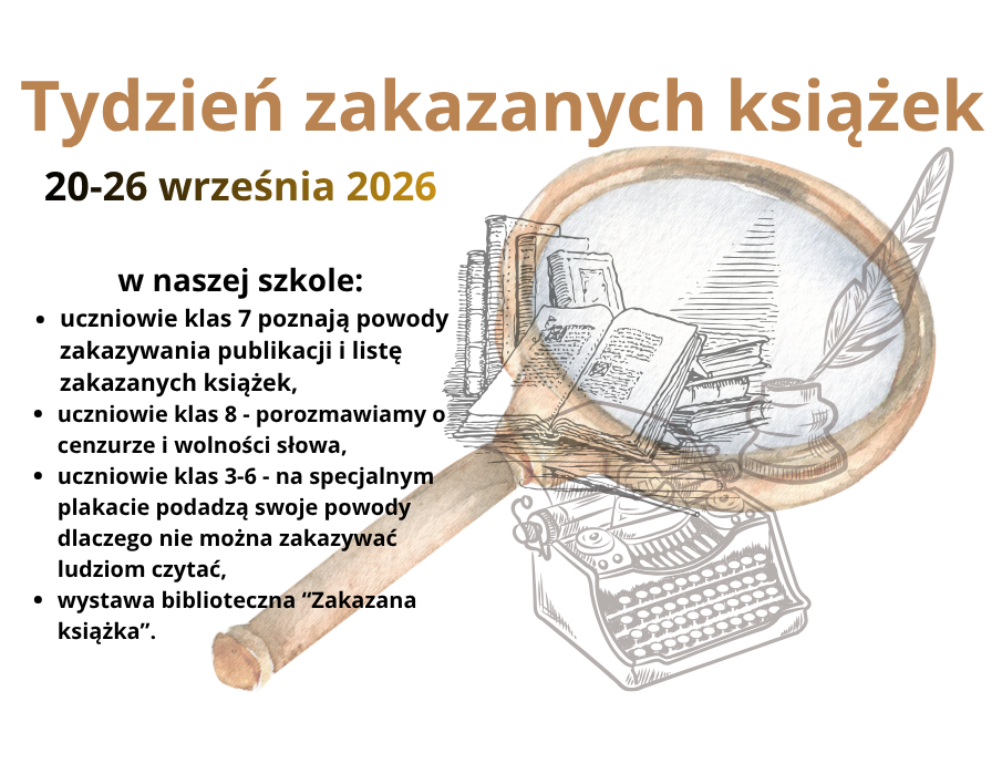 Plakat informujący o tygodniu zakazanych książek przypadającym na 20-26.09.2026 r. oraz działaniach, które będą podjęte w naszej szkole: uczniowie klas siódmych poznają powody zakazywania publikacji i listę zakazanych książek, z uczniami klas ósmych porozmawiamy o cenzurze i wolności słowa, uczniowie klas 3-6 - na specjalnym plakacie podadzą swoje powody dlaczego nie można zakazywać ludziom czytać, odbędzie się wystawa biblioteczna “Zakazana książka”. W centralnym punkcie plakatu szkic starej maszyny do pisania, pióra w kałamarzu, starych książek i lupy.