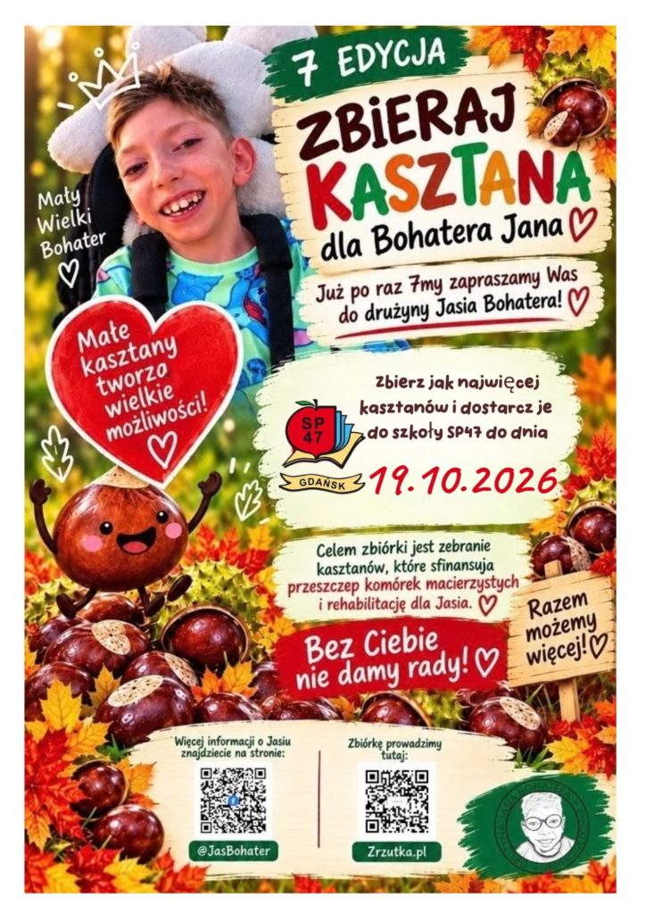 Plakat promujący 7. edycję akcji „Zbieraj kasztana dla Bohatera Jasia”. Na jesiennym tle z kasztanami i kolorowymi liśćmi znajduje się zdjęcie uśmiechniętego chłopca oraz hasła: „Zbieraj kasztana dla Bohatera Jasia”, „Mały kasztan, twoje wielkie możliwości” i „Razem możemy więcej”. Plakat zachęca do zbierania kasztanów i dostarczania ich do szkoły SP47 w Gdańsku do 19.10.2026 r. Celem zbiórki jest finansowanie przeszczepu komórek macierzystych i rehabilitacji Jasia. Na dole plakatu znajdują się kody QR prowadzące do informacji o Jasiu i zbiórki.